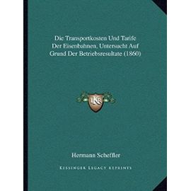 Die Transportkosten Und Tarife Der Eisenbahnen, Untersucht Auf Grund Der Betriebsresultate (1860) - Unknown