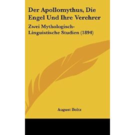 Der Apollomythus, Die Engel Und Ihre Verehrer: Zwei Mythologisch-Linguistische Studien (1894) - Unknown