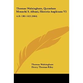 Thomae Walsingham, Quondam Monachi S. Albani, Historia Anglicana V2: A.D. 1381-1422 (1864) - Unknown