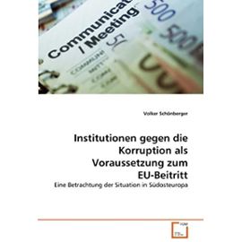 Institutionen gegen die Korruption als Voraussetzung zum EU-Beitritt: Eine Betrachtung der Situation in Südosteuropa - Volker Schönberger