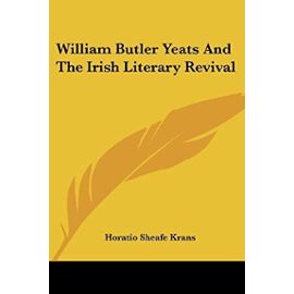 William Butler Yeats and the Irish Literary Revival (Contemporary Men of Letters Series) - Horatio Sheaf Krans