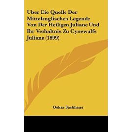 Uber Die Quelle Der Mittelenglischen Legende Von Der Heiligen Juliane Und Ihr Verhaltnis Zu Cynewulfs Juliana (1899) - Unknown