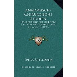 Anatomisch-Chirurgische Studien: Oder Beitrage Zur Lehre Von Den Knochen Jugendlicher Individuen (1876) - Unknown
