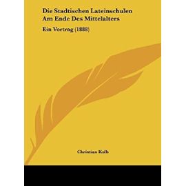 Die Stadtischen Lateinschulen Am Ende Des Mittelalters: Ein Vortrag (1888) - Unknown
