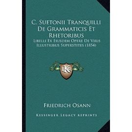 C. Suetonii Tranquilli de Grammaticis Et Rhetoribus: Libelli Ex Eiusdem Opere de Viris Illustribus Superstites (1854) - Unknown
