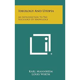 Ideology and Utopia: An Introduction to the Sociology of Knowledge - Karl Mannheim
