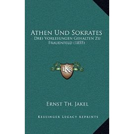 Athen Und Sokrates: Drei Vorlesungen Gehalten Zu Frauenfeld (1855) - Unknown