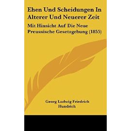 Ehen Und Scheidungen in Alterer Und Neuerer Zeit: Mit Hinsicht Auf Die Neue Preussische Gesetzgebung (1855) - Unknown