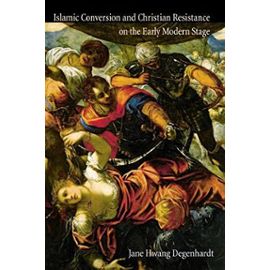Islamic Conversion and Christian Resistance on the Early Modern Stage - Dr. Jane Hwang Degenhardt