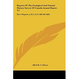 Reports of the Geological and Natural History Survey of Canada Annual Report V3: Part 1 Reports A, B, C, E, F, 1887-88 (1889) - Unknown