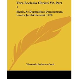 Vera Ecclesia Christi V2, Part 1: Signis, AC Dogmatibus Demonstrata, Contra Jacobi Picenini (1749) - Unknown