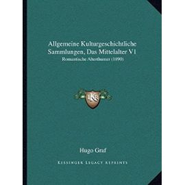 Allgemeine Kulturgeschichtliche Sammlungen, Das Mittelalter V1: Romantische Alterthumer (1890) - Unknown