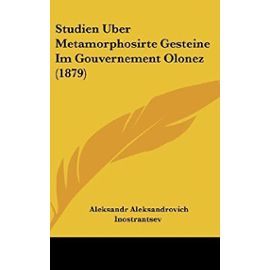 Studien Uber Metamorphosirte Gesteine Im Gouvernement Olonez (1879) - Unknown