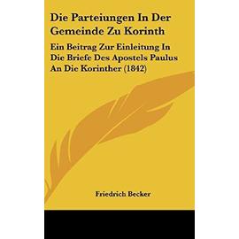 Die Parteiungen in Der Gemeinde Zu Korinth: Ein Beitrag Zur Einleitung in Die Briefe Des Apostels Paulus an Die Korinther (1842) - Unknown