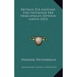 Beitrage Zur Anatomie Und Histologie Der Hemicephalen Dipteren Larven (1872) - Unknown