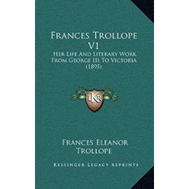 Frances Trollope V1: Her Life and Literary Work from George III to Victoria (1895) - Frances Eleanor Trollope