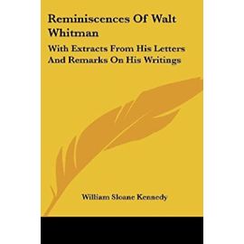 Reminiscences of Walt Whitman: With Extracts from His Letters and Remarks on His Writings - William Slo Kennedy