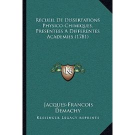 Recueil de Dissertations Physico-Chimiques, Presentees a Differentes Academies (1781) - Unknown