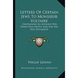 Letters of Certain Jews to Monsieur Voltaire: Containing an Apology for Their Own People and for the Old Testament - Unknown