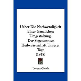 Ueber Die Nothwendigkeit Einer Ganzlichen Umgestaltung: Der Sogenannten Heilwissenschaft Unserer Tage (1848) - Unknown