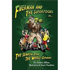 Fiberman and the Superfoods: The Search for Wholy Grains - Unknown