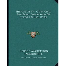 History of the Germ Cells and Early Embryology of Certain Aphids (1908) - Unknown