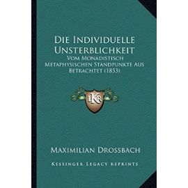 Die Individuelle Unsterblichkeit: Vom Monadistisch Metaphysischen Standpunkte Aus Betrachtet (1853) - Unknown