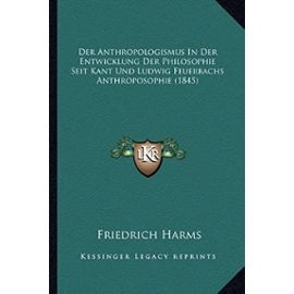 Der Anthropologismus in Der Entwicklung Der Philosophie Seit Kant Und Ludwig Feuerbachs Anthroposophie (1845) - Unknown