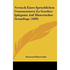 Versuch Eines Sprachlichen Commentares Zu Goethes Iphigenie Auf Historischer Grundlage (1890)