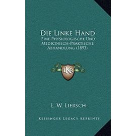 Die Linke Hand: Eine Physiologische Und Medicinisch-Praktische Abhandlung (1893) - Unknown