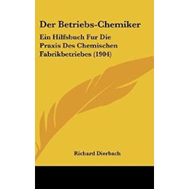 Der Betriebs-Chemiker: Ein Hilfsbuch Fur Die Praxis Des Chemischen Fabrikbetriebes (1904) - Unknown