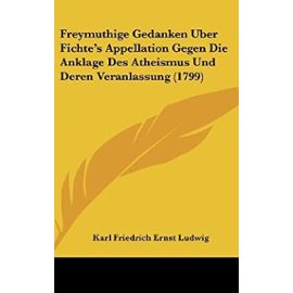 Freymuthige Gedanken Uber Fichte's Appellation Gegen Die Anklage Des Atheismus Und Deren Veranlassung (1799) - Karl Friedrich Ernst Ludwig