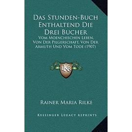 Das Stunden-Buch Enthaltend Die Drei Bucher: Vom Moenchischen Leben, Von Der Pilgerschaft, Von Der Armuth Und Vom Tode (1907) - Unknown