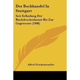 Der Buchhandel in Stuttgart: Seit Erfindung Der Buchdruckerkunst Bis Zur Gegenwart (1908) - Unknown