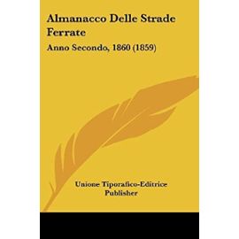 Almanacco Delle Strade Ferrate: Anno Secondo, 1860 (1859) - Unione Tiporafico-Editrice Publisher