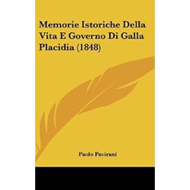Memorie Istoriche Della Vita E Governo Di Galla Placidia (1848) - Unknown