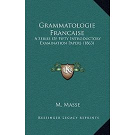 Grammatologie Francaise: A Series of Fifty Introductory Examination Papers (1863) - Unknown