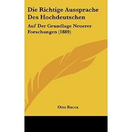 Die Richtige Aussprache Des Hochdeutschen: Auf Der Grundlage Neuerer Forschungen (1889) (German Edition) - Unknown