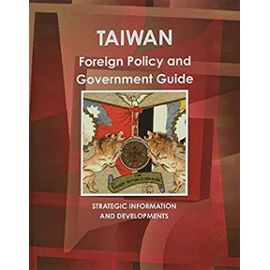 Taiwan Foreign Policy and Government Guide (World Political and Business Librgary) (Russia Industrial Library) - Ibp Usa