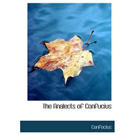 The Analects of Confucius: (From the Chinese Classics) - Confucius
