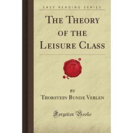 The Theory of the Leisure Class (Forgotten Books) - Thorstein Bunde Veblen