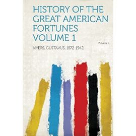 Myers, G: History of the Great American Fortunes Volume 1