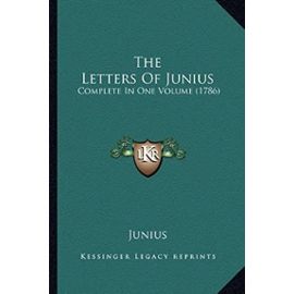 The Letters Of Junius: Complete In One Volume (1786) - Junius