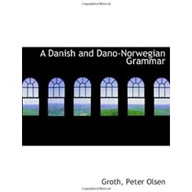 A Danish and Dano-Norwegian Grammar - Olsen, Groth, Peter