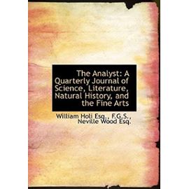 The Analyst: A Quarterly Journal of Science, Literature, Natural History, and the Fine Arts - William Holi