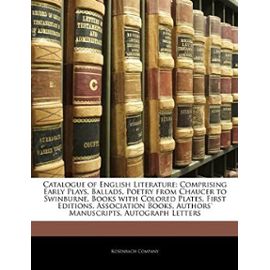 Catalogue of English Literature: Comprising Early Plays, Ballads, Poetry from Chaucer to Swinburne, Books with Colored Plates, First Editions, ... Authors' Manuscripts, Autograph Letters - Unknown