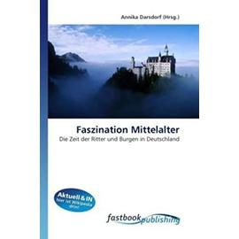 Faszination Mittelalter: Die Zeit der Ritter und Burgen in Deutschland (German Edition) - Annika Darsdorf