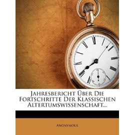 Jahresbericht über die Fortschritte der classischen Altertumswissenschaft. (German Edition) - Unknown