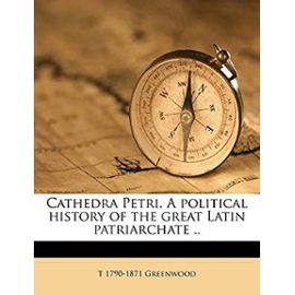 Cathedra Petri. A political history of the great Latin patriarchate .. - Unknown