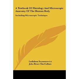 A Textbook of Histology and Microscopic Anatomy of the Human Body: Including Microscopic Technique - Unknown